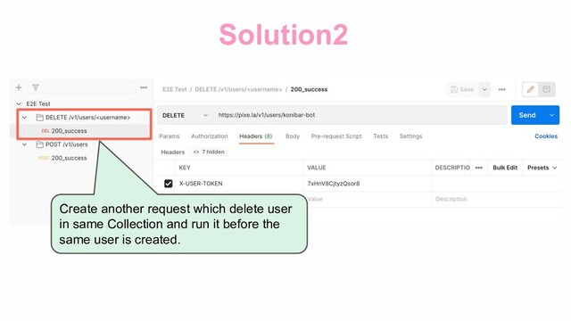 Solution2
Create another request which delete user
in same Collection and run it before the
same user is created.
