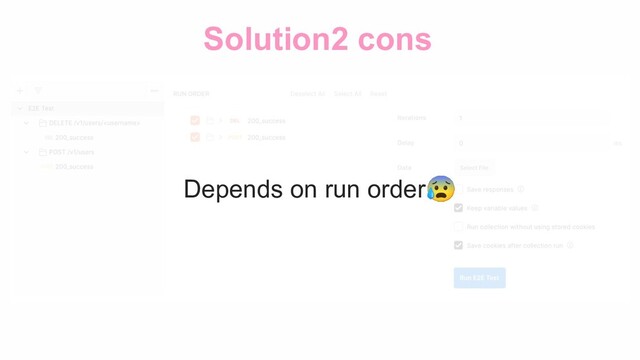 Solution2 cons
Depends on run order😰
