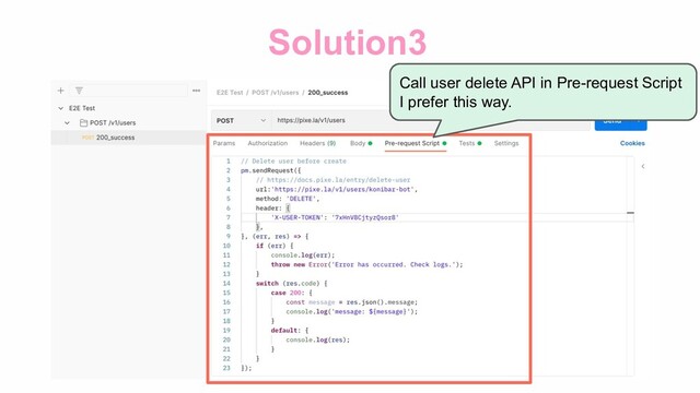 Solution3
Call user delete API in Pre-request Script
I prefer this way.
