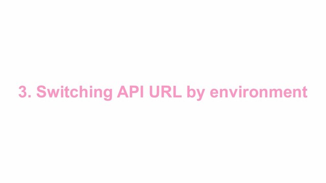 3. Switching API URL by environment
