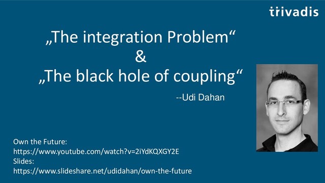 „The integration Problem“
&
„The black hole of coupling“
--Udi Dahan
Own the Future:
https://www.youtube.com/watch?v=2iYdKQXGY2E
Slides:
https://www.slideshare.net/udidahan/own-the-future
