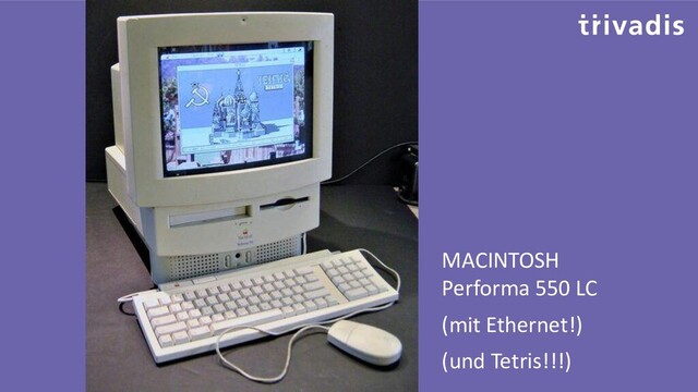 MACINTOSH
Performa 550 LC
(mit Ethernet!)
(und Tetris!!!)
