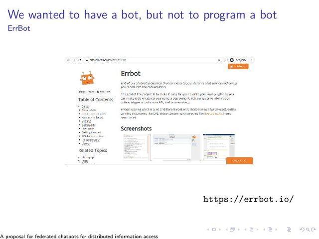 We wanted to have a bot, but not to program a bot
ErrBot
https://errbot.io/
A proposal for federated chatbots for distributed information access
