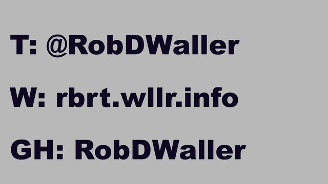 W: rbrt.wllr.info | T: @RobDWaller
T: @RobDWaller
W: rbrt.wllr.info
GH: RobDWaller
