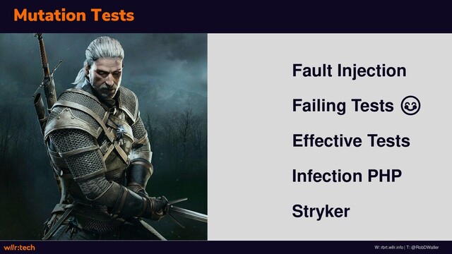 W: rbrt.wllr.info | T: @RobDWaller
Mutation Tests
Fault Injection
Failing Tests 
Effective Tests
Infection PHP
Stryker
