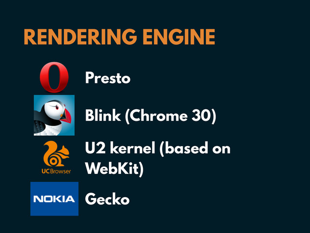RENDERING ENGINE
Presto
Blink (Chrome 30)
U2 kernel (based on
WebKit)
Gecko
