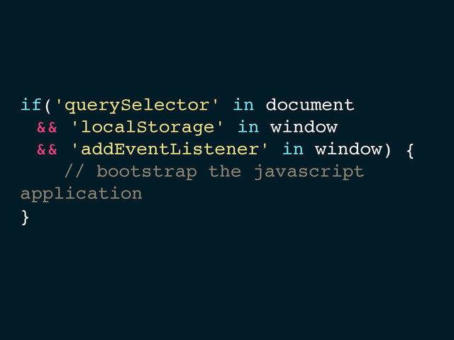 if('querySelector' in document
&& 'localStorage' in window
&& 'addEventListener' in window) {
// bootstrap the javascript
application
}
