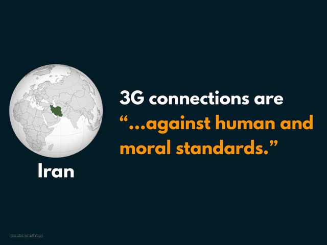 Iran
3G connections are
“…against human and
moral standards.”
http://bit.ly/1pKV0gH
