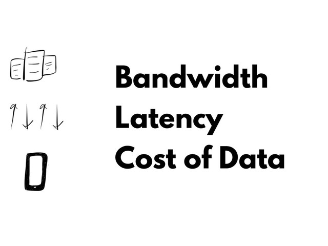 Bandwidth 
Latency
Cost of Data
