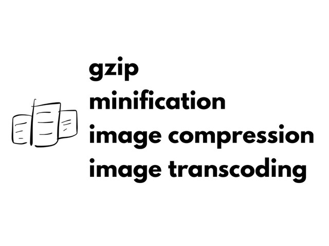gzip
minification
image compression
image transcoding
