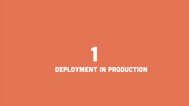 1
DEPLOYMENT IN PRODUCTION

