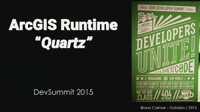 ArcGIS Runtime
“Quartz”
DevSummit 2015
Bruno Caimar – Outubro / 2015
