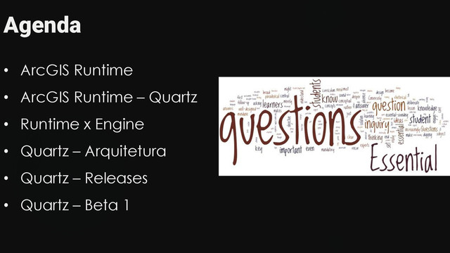 Agenda
• ArcGIS Runtime
• ArcGIS Runtime – Quartz
• Runtime x Engine
• Quartz – Arquitetura
• Quartz – Releases
• Quartz – Beta 1
