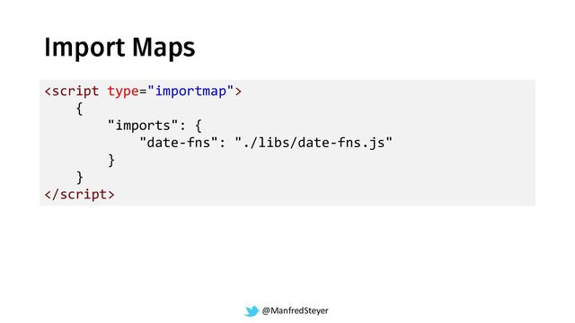 @ManfredSteyer

{
"imports": {
"date-fns": "./libs/date-fns.js"
}
}

