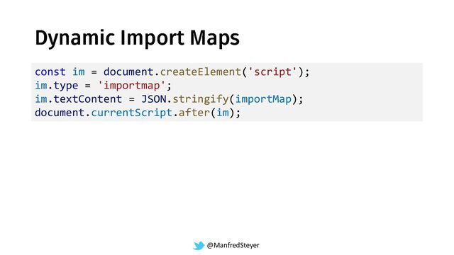 @ManfredSteyer
const im = document.createElement('script');
im.type = 'importmap';
im.textContent = JSON.stringify(importMap);
document.currentScript.after(im);
