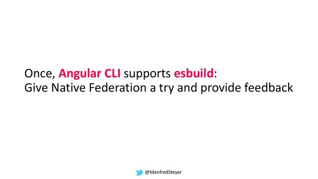 @ManfredSteyer
Once, Angular CLI supports esbuild:
Give Native Federation a try and provide feedback
