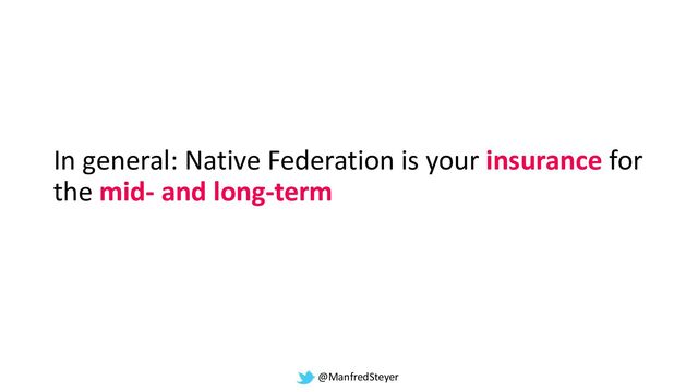 @ManfredSteyer
In general: Native Federation is your insurance for
the mid- and long-term
