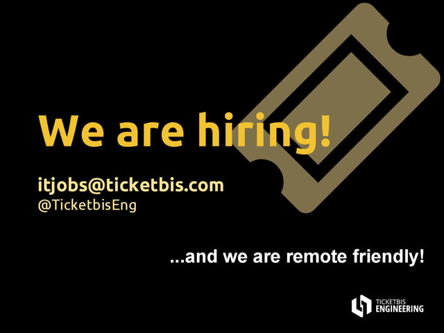 We are hiring!
itjobs@ticketbis.com
@TicketbisEng
...and we are remote friendly!
