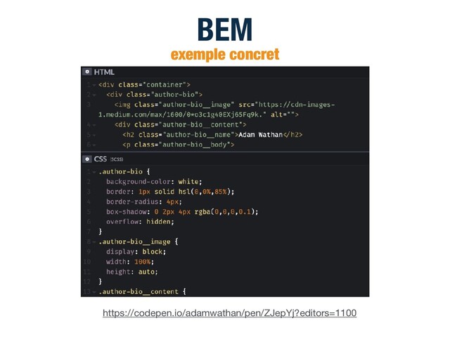 BEM
exemple concret
https://codepen.io/adamwathan/pen/ZJepYj?editors=1100
