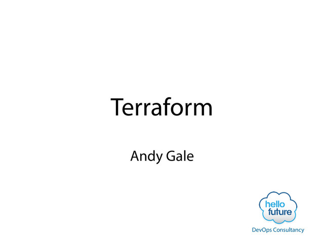 Terraform
Andy Gale
DevOps Consultancy

