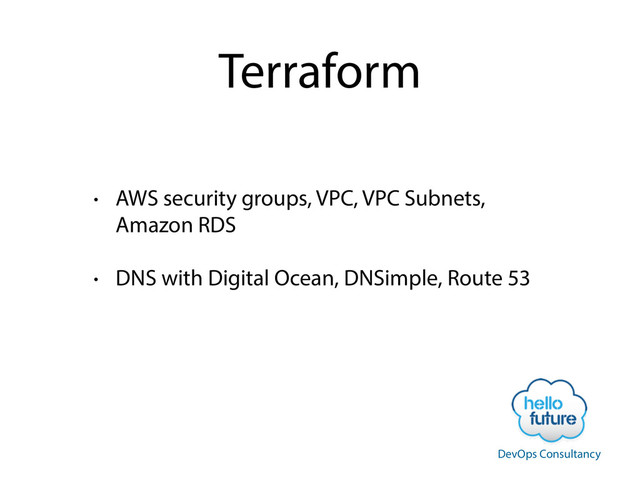 Terraform
• AWS security groups, VPC, VPC Subnets,
Amazon RDS
• DNS with Digital Ocean, DNSimple, Route 53
DevOps Consultancy
