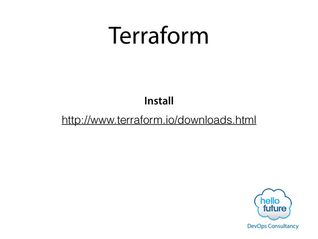 Terraform
http://www.terraform.io/downloads.html
Install
DevOps Consultancy
