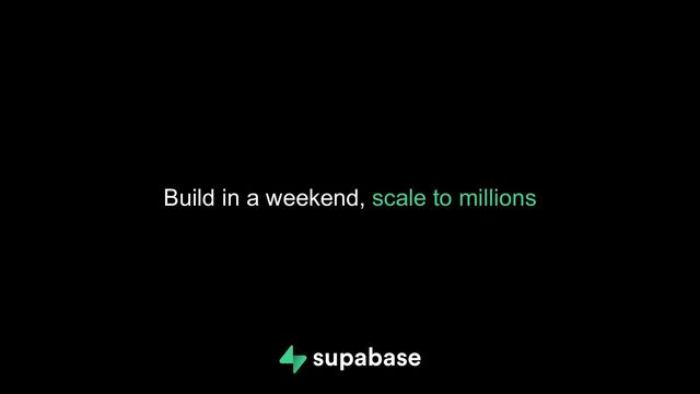 Build in a weekend, scale to millions
