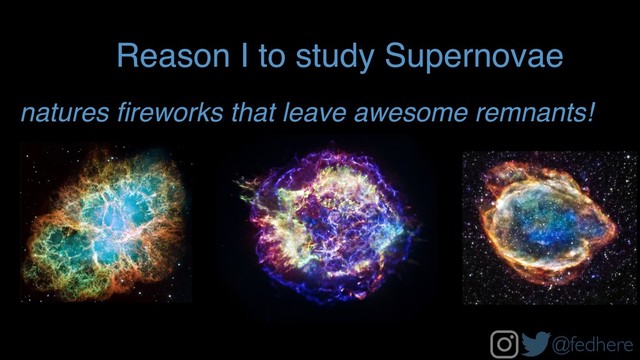 @fedhere
Reason I to study Supernovae
umbnails/image/g299.jpg
natures ﬁreworks that leave awesome remnants!
