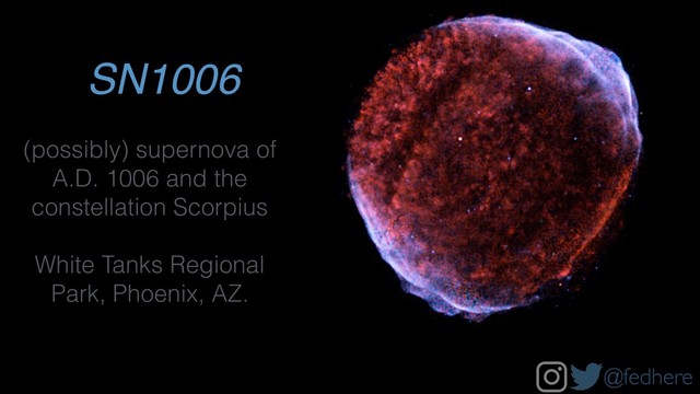 @fedhere
(possibly) supernova of
A.D. 1006 and the
constellation Scorpius
White Tanks Regional
Park, Phoenix, AZ.
SN1006
