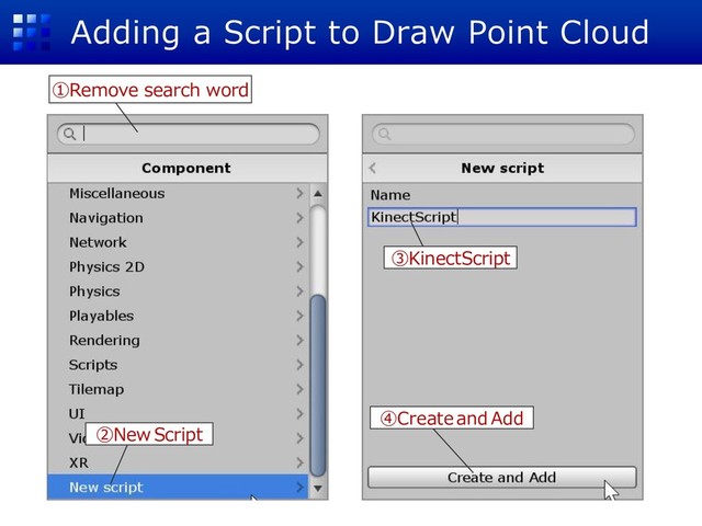 Adding a Script to Draw Point Cloud
①Remove search word
②New Script
③KinectScript
④Create and Add
