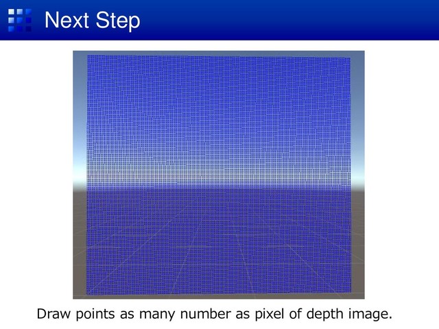 Next Step
Draw points as many number as pixel of depth image.
