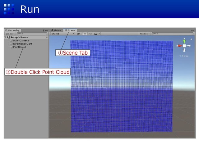 Run
①Scene Tab
②Double Click Point Cloud
