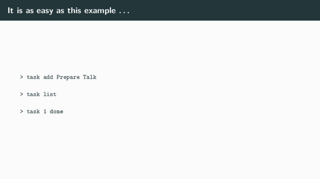It is as easy as this example . . .
> task add Prepare Talk
> task list
> task 1 done
