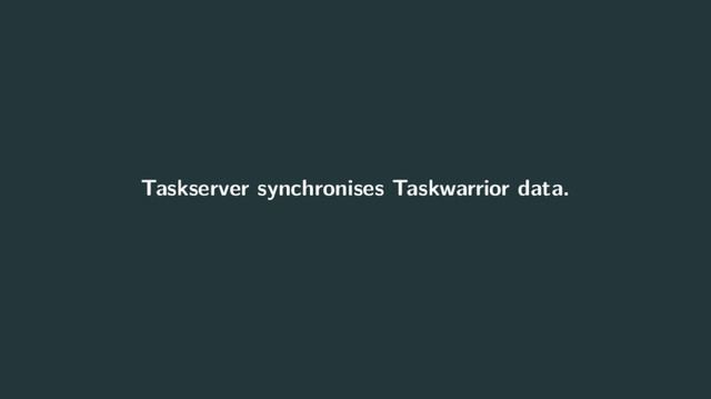 Taskserver synchronises Taskwarrior data.
