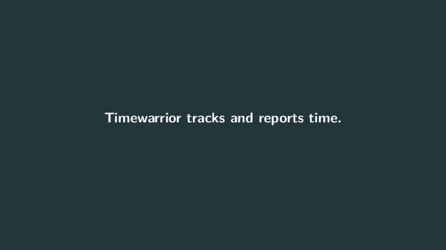 Timewarrior tracks and reports time.
