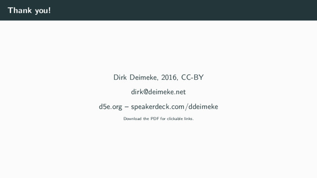 Thank you!
Dirk Deimeke, 2016, CC-BY
dirk@deimeke.net
d5e.org – speakerdeck.com/ddeimeke
Download the PDF for clickable links.

