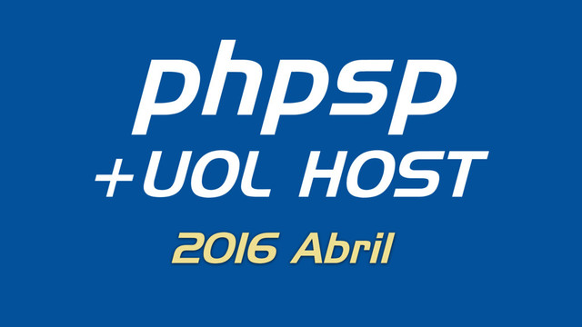 phpsp
+UOL HOST
2016 Abril
