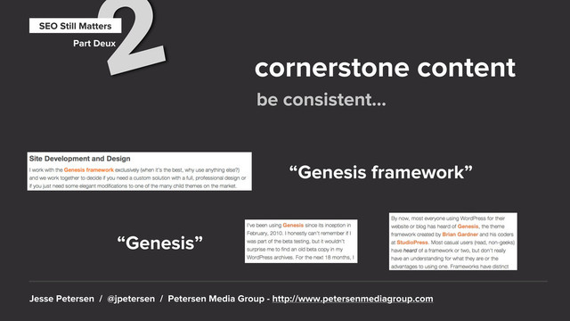 Jesse Petersen / @jpetersen / Petersen Media Group - http://www.petersenmediagroup.com
2
SEO Still Matters
Part Deux
cornerstone content
“Genesis framework”
“Genesis”
be consistent...
