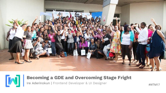 #WTM17
Becoming a GDE and Overcoming Stage Fright
Ire Aderinokun | Frontend Developer & UI Designer
