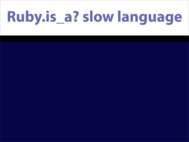 Ruby.is_a? slow language
