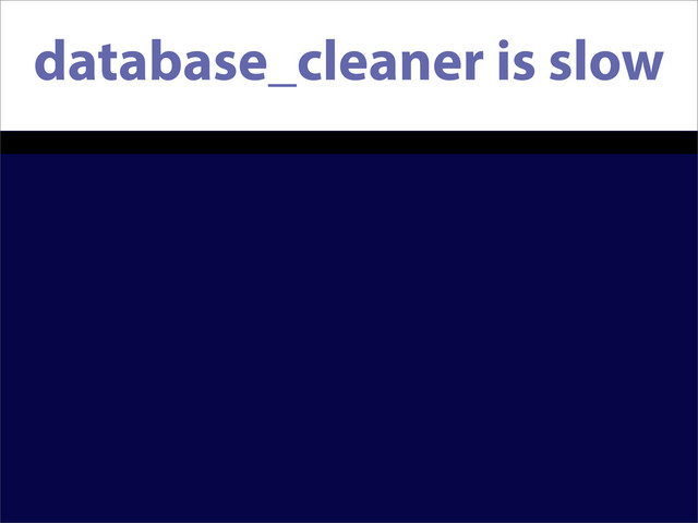database_cleaner is slow

