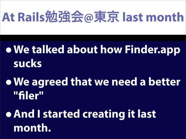 At Railsษڧձ@౦ژ last month
•We talked about how Finder.app
sucks
•We agreed that we need a better
" ler"
•And I started creating it last
month.
