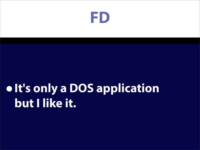 FD
•It's only a DOS application
but I like it.
