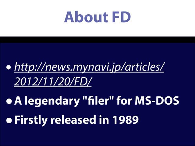 About FD
•http://news.mynavi.jp/articles/
2012/11/20/FD/
•A legendary " ler" for MS-DOS
•Firstly released in 1989
