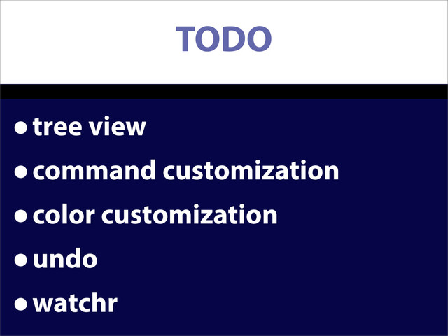 TODO
•tree view
•command customization
•color customization
•undo
•watchr
