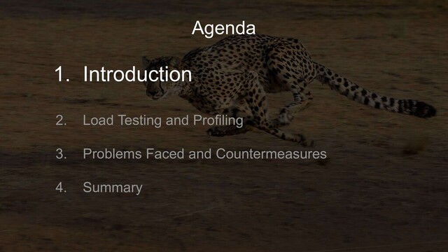 1. Introduction
2. Load Testing and Profiling
3. Problems Faced and Countermeasures
4. Summary
Agenda
