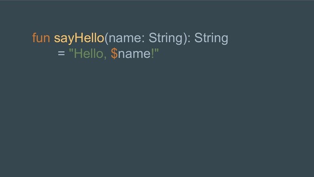 fun sayHello(name: String): String
= "Hello, $name!"
