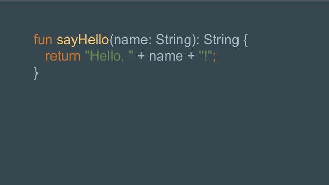 fun sayHello(name: String): String {
return "Hello, " + name + "!";
}
