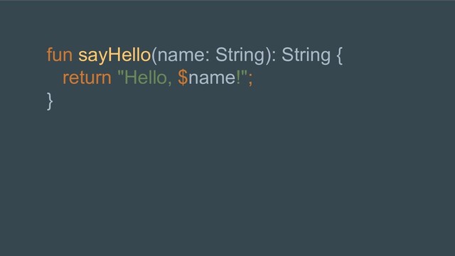 fun sayHello(name: String): String {
return "Hello, $name!";
}

