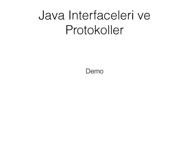 Java Interfaceleri ve
Protokoller
Demo
